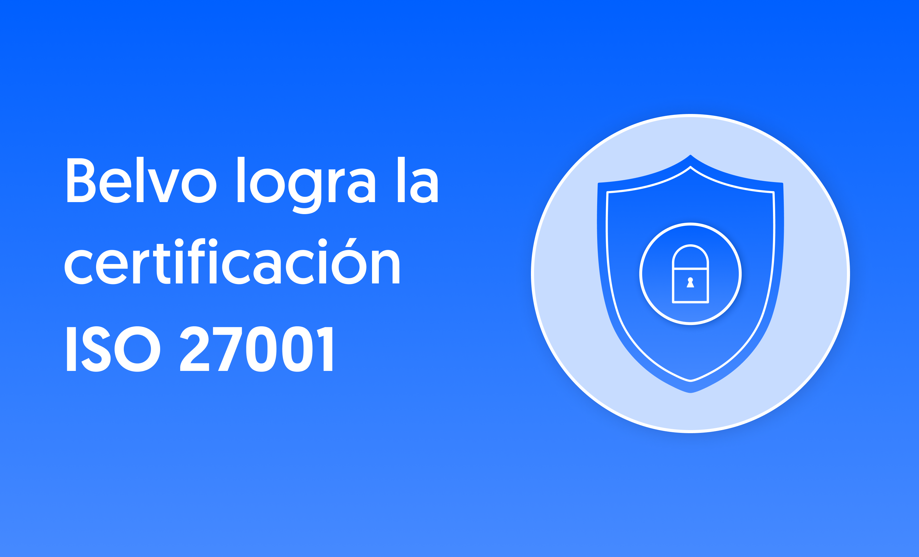 Belvo refuerza su compromiso con la seguridad con ISO 27001